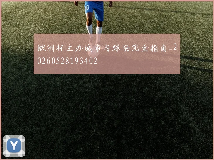 欧洲杯主办城市与球场完全指南_20260528193402