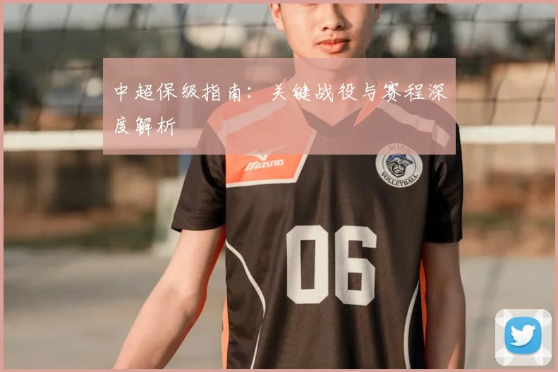 中超保级指南:关键战役与赛程深度解析