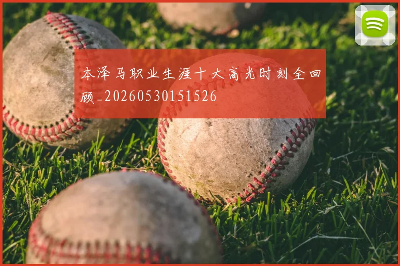 本泽马职业生涯十大高光时刻全回顾_20260530151526