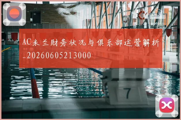 AC米兰财务状况与俱乐部运营解析_20260605213000