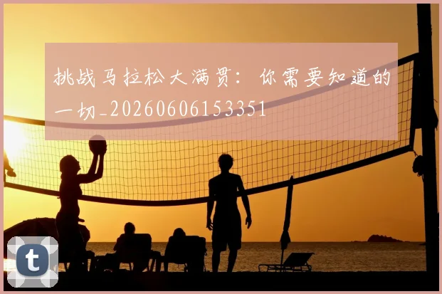 挑战马拉松大满贯：你需要知道的一切_20260606153351
