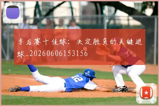 季后赛十佳球：决定胜负的关键进球_20260606153156