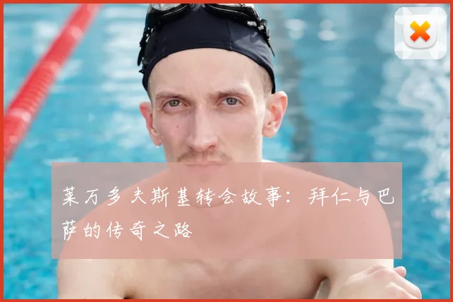 莱万多夫斯基转会故事:拜仁与巴萨的传奇之路