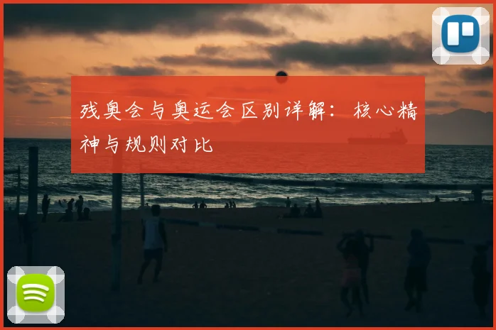 残奥会与奥运会区别详解：核心精神与规则对比